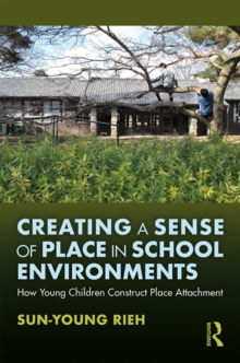 Creating a Sense of Place in School Environments : How Young Children Construct Place Attachment