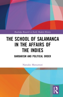 The School of Salamanca in the Affairs of the Indies : Barbarism and Political Order