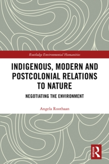 Indigenous, Modern and Postcolonial Relations to Nature : Negotiating the Environment