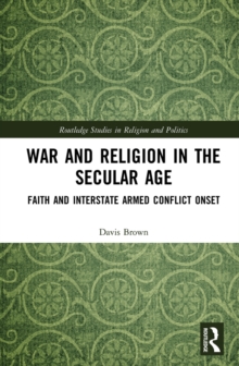 War and Religion in the Secular Age : Faith and Interstate Armed Conflict Onset