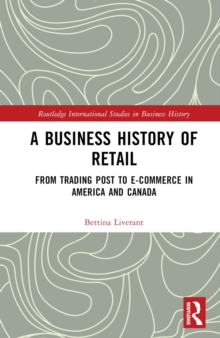 A Business History of Retail : From Trading Post to E-commerce in America and Canada