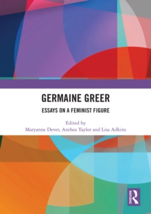 Germaine Greer : Essays on a Feminist Figure