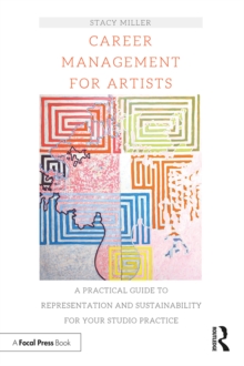 Career Management for Artists : A Practical Guide to Representation and Sustainability for Your Studio Practice