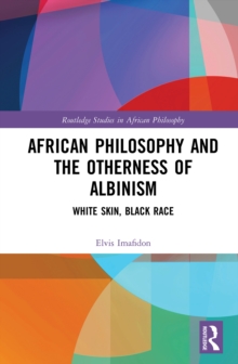 African Philosophy and the Otherness of Albinism : White Skin, Black Race