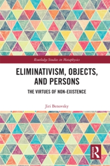 Eliminativism, Objects, and Persons : The Virtues of Non-Existence