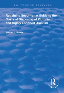 Regaining Security : A Guide to the Costs of Disposing of Plutonium and Highly Enriched Uranium