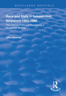 Race and State in Independent Singapore 19651990 : The Cultural Politics of Pluralism in a Multiethnic Society