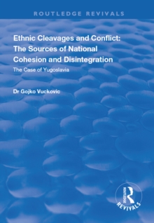 Ethnic Cleavages and Conflict : The Sources of National Cohesion and Disintegration - The Case of Yugoslavia