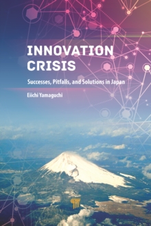 Innovation Crisis : Successes, Pitfalls, and Solutions in Japan