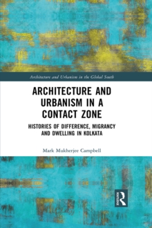 Architecture and Urbanism in a Contact Zone : Histories of Difference, Migrancy and Dwelling in Kolkata