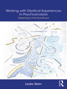 Working with Mystical Experiences in Psychoanalysis : Opening to the Numinous