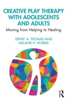 Creative Play Therapy with Adolescents and Adults : Moving from Helping to Healing