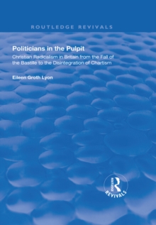 Politicians in the Pulpit : Christian Radicalism in Britain from the Fall of the Bastille to the Disintegration of Chartism