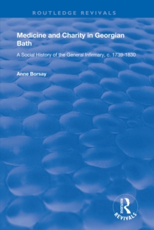 Medicine and Charity in Georgian Bath : A Social History of the General Infirmary, c.1739-1830