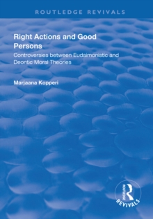 Right Actions and Good Persons : Controversies Between Eudaimonistic and Deontic Moral Theories