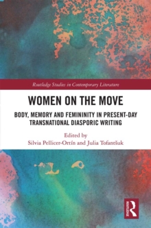 Women on the Move : Body, Memory and Femininity in Present-Day Transnational Diasporic Writing