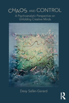 Chaos and Control : A Psychoanalytic Perspective on Unfolding Creative Minds