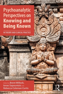 Psychoanalytic Perspectives on Knowing and Being Known : In Theory and Clinical Practice