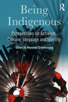 Being Indigenous : Perspectives on Activism, Culture, Language and Identity