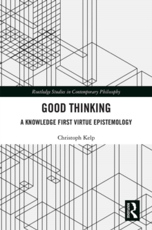 Good Thinking : A Knowledge First Virtue Epistemology