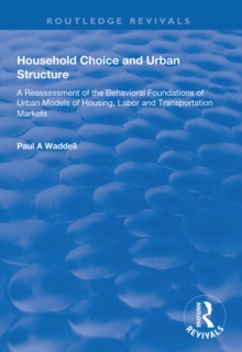 Household Choice and Urban Structure : A Re-Assessment of the Behavioural Foundations of Urban Models of Housing, Labor and Transportation Markets