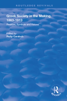 Greek Society in the Making, 1863-1913 : Realities, Symbols and Visions