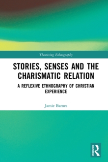 Stories, Senses and the Charismatic Relation : A Reflexive Ethnography of Christian Experience