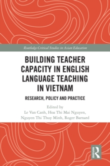 Building Teacher Capacity in English Language Teaching in Vietnam : Research, Policy and Practice