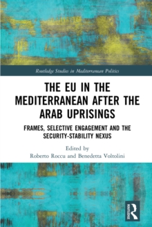 The EU in the Mediterranean after the Arab Uprisings : Frames, Selective Engagement and the Security-Stability Nexus