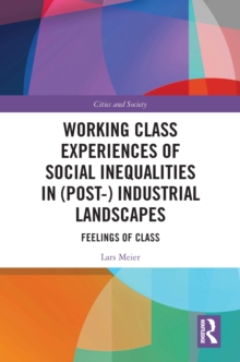 Working Class Experiences of Social Inequalities in (Post-) Industrial Landscapes : Feelings of Class