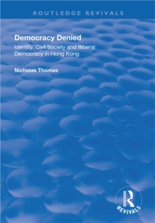 Democracy Denied : Identity, Civil Society and Illiberal Democracy in Hong Kong