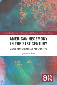 American Hegemony in the 21st Century : A Neo Neo-Gramscian Perspective