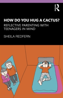 How Do You Hug a Cactus? Reflective Parenting with Teenagers in Mind