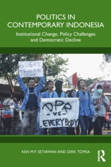 Politics in Contemporary Indonesia : Institutional Change, Policy Challenges and Democratic Decline