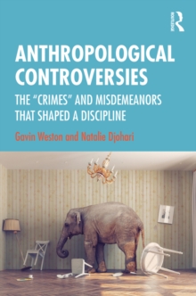 Anthropological Controversies : The "Crimes" and Misdemeanors that Shaped a Discipline