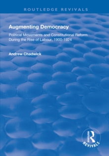 Augmenting Democracy : Political Movements and Constitutional Reform During the Rise of Labour, 1900-1924