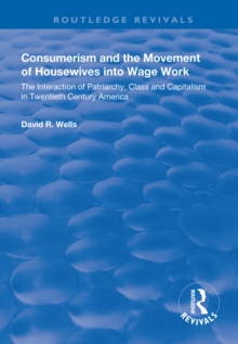 Consumerism and the Movement of Housewives into Wage Work : The Interaction of Patriarchy, Class and Capitalism in Twentieth Century America