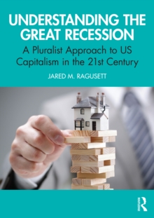 Understanding the Great Recession : A Pluralist Approach to US Capitalism in the 21st Century