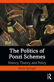 The Politics of Ponzi Schemes : History, Theory and Policy