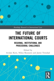 The Future of International Courts : Regional, Institutional and Procedural Challenges