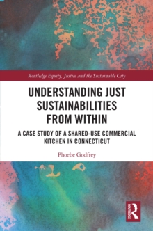 Understanding Just Sustainabilities from Within : A Case Study of a Shared-Use Commercial Kitchen in Connecticut