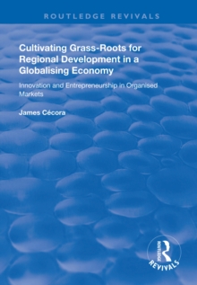 Cultivating Grass-Roots for Regional Development in a Globalising Economy : Innovation and Entrepreneurship in Organised Markets