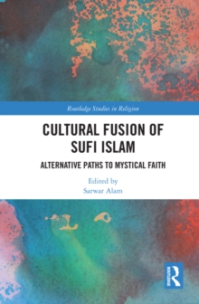 Cultural Fusion of Sufi Islam : Alternative Paths to Mystical Faith