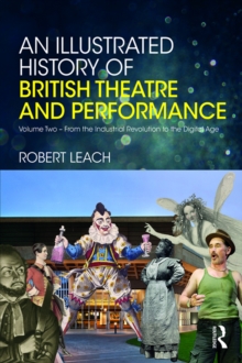 An Illustrated History of British Theatre and Performance : Volume Two - From the Industrial Revolution to the Digital Age