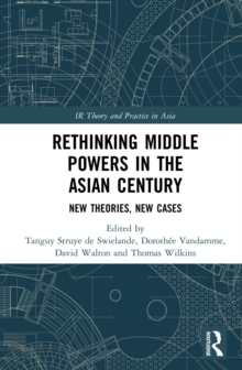 Rethinking Middle Powers in the Asian Century : New Theories, New Cases