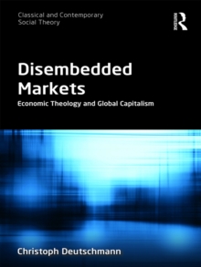 Disembedded Markets : Economic Theology and Global Capitalism