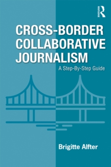 Cross-Border Collaborative Journalism : A Step-By-Step Guide