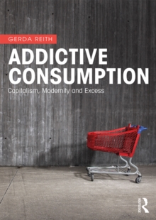 Addictive Consumption : Capitalism, Modernity and Excess