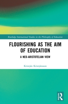 Flourishing as the Aim of Education : A Neo-Aristotelian View