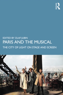 Paris and the Musical : The City of Light on Stage and Screen